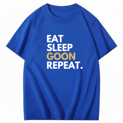 EAT SLEEP GOON REPEAT T-Shirt (FRONT PRINT)