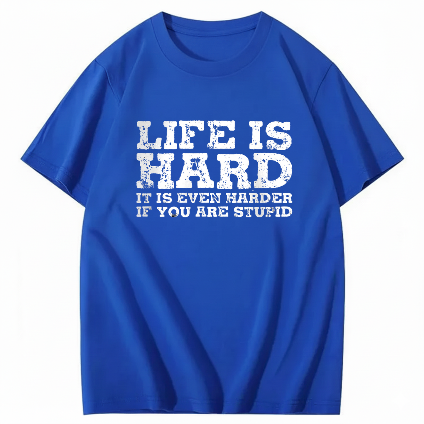 LIFE IS HARD IT IS EVEN HARDER IF YOU ARE STUPID T - SHIRT (FRONT PRINT)