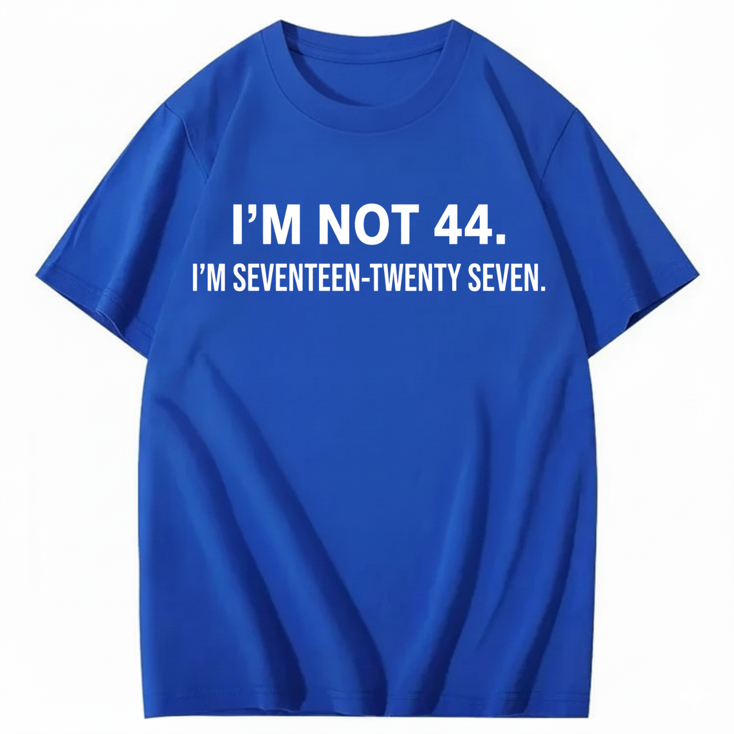 I’M NOT 44. I’M SEVENTEEN-TWENTY SEVEN T - SHIRT (FRONT PRINT)
