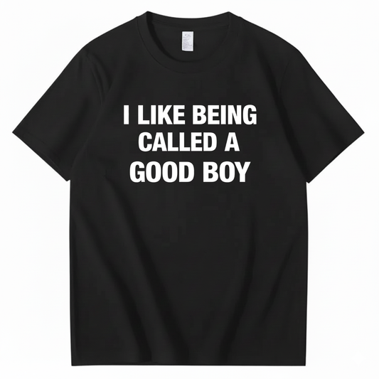 I LIKE BEING CALLED A GOOD BOY T - SHIRT (FRONT PRINT)