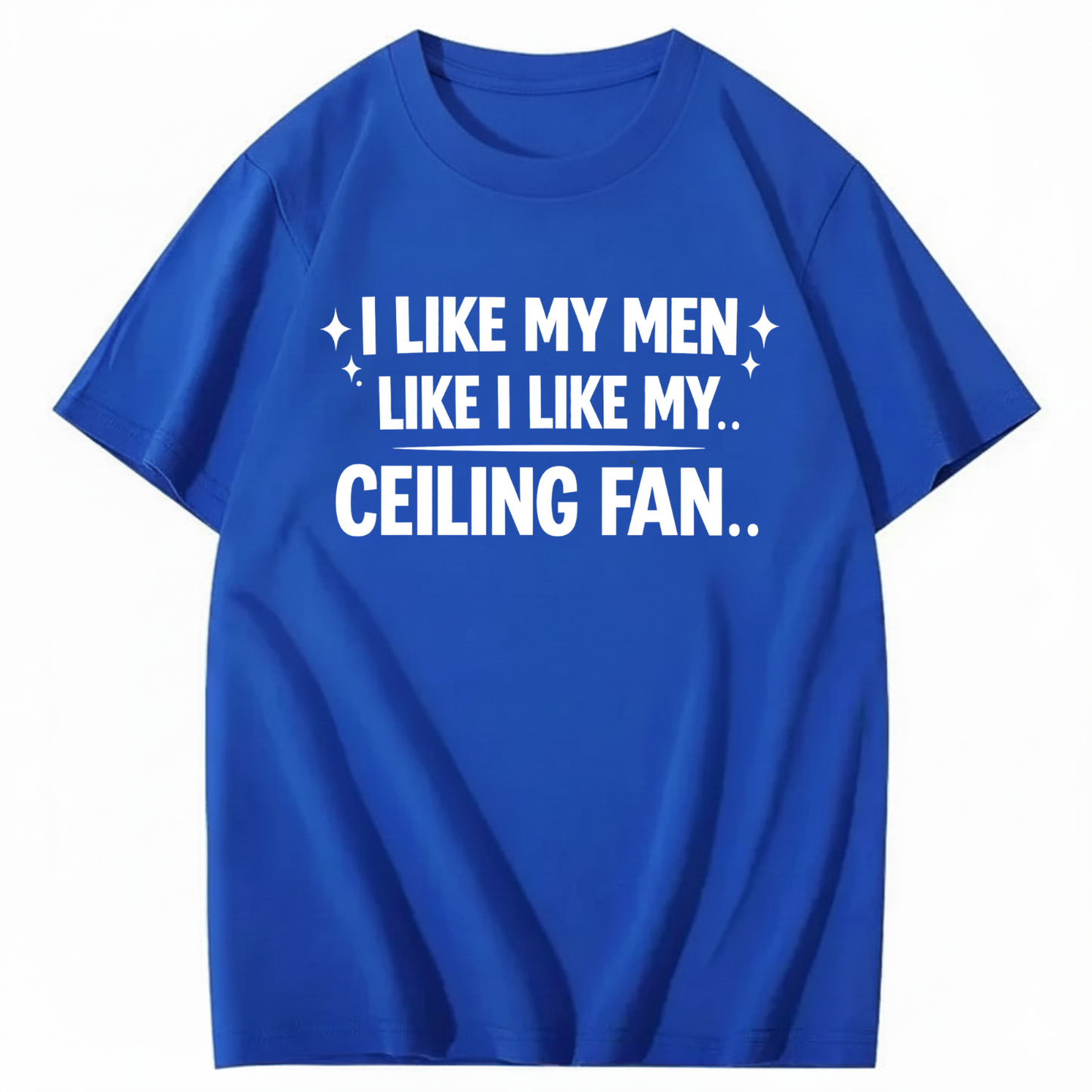 I LIKE MY MEN LIKE I LIKE MY.. CEILING FAN.. T - SHIRT (FRONT PRINT)
