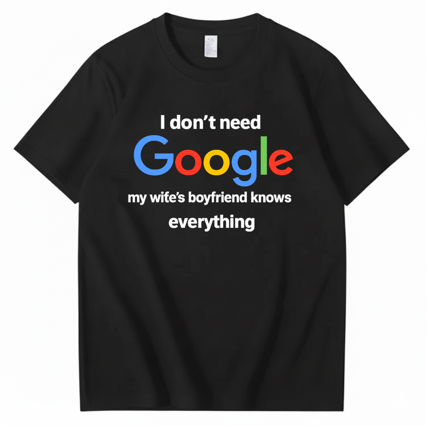 I DON'T NEED GOOGLE My Wife's Boyfriend Knows Everything T - SHIRT (FRONT PRINT)