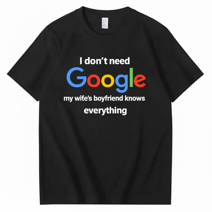 I DON'T NEED GOOGLE My Wife's Boyfriend Knows Everything T - SHIRT (FRONT PRINT)