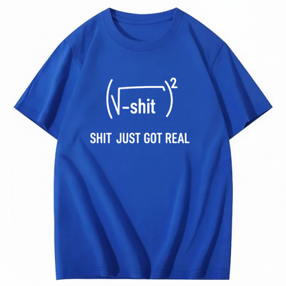 SHIT JUST GOT REAL T - SHIRT (FRONT PRINT)