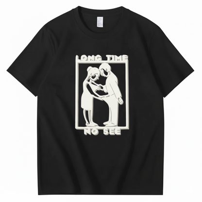 LONG TIME NO SEE T - SHIRT (FRONT PRINT)