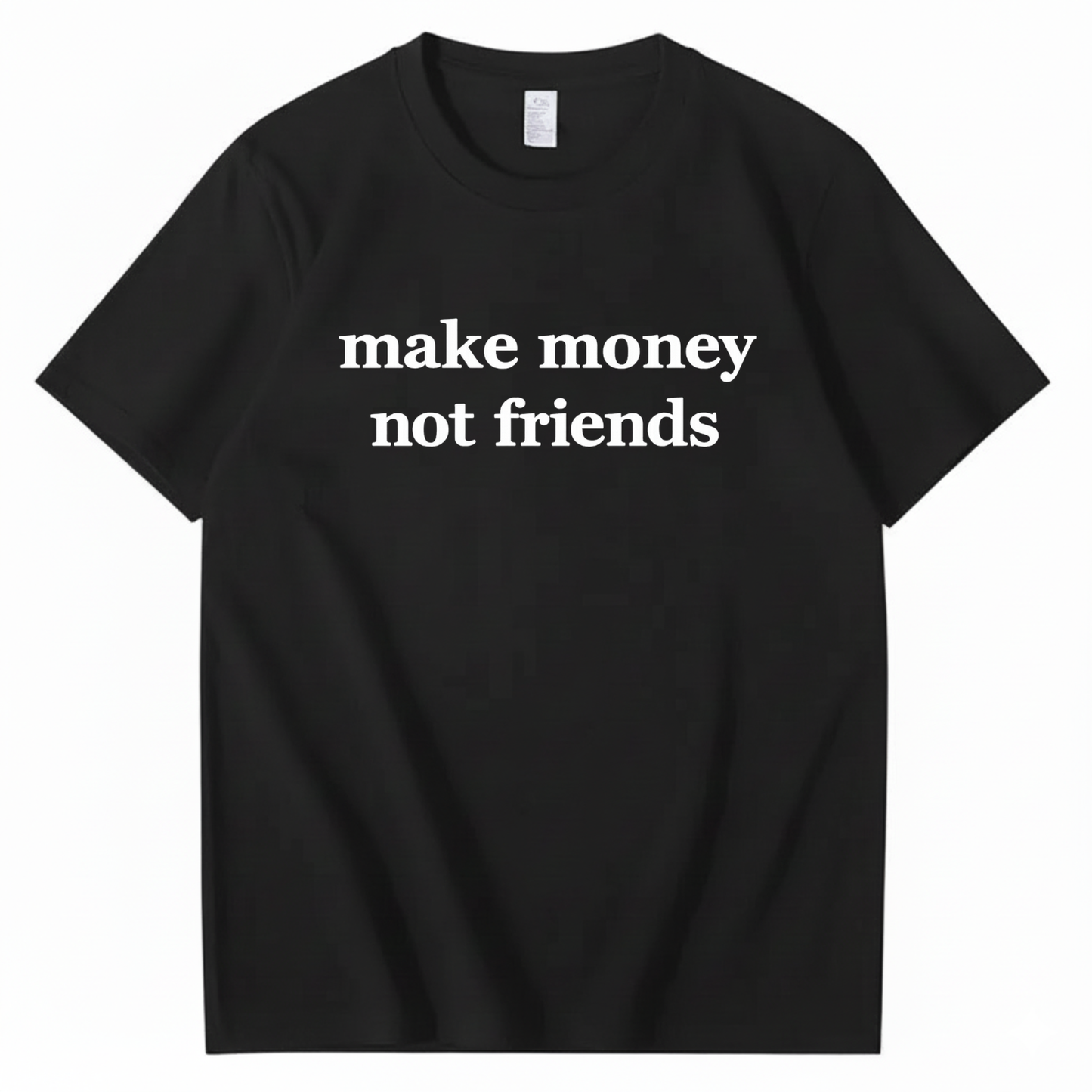 MAKE MONEY NOT FRIENDS T - SHIRT (FRONT PRINT)