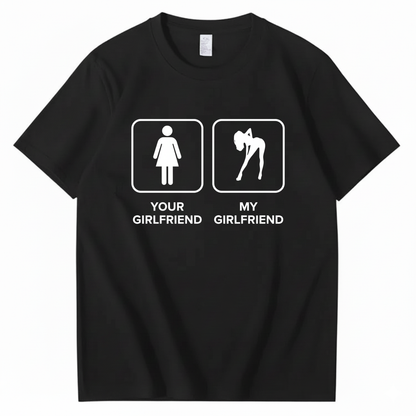 YOUR GIRLFRIEND & MY GIRLFRIEND T - SHIRT (FRONT PRINT)