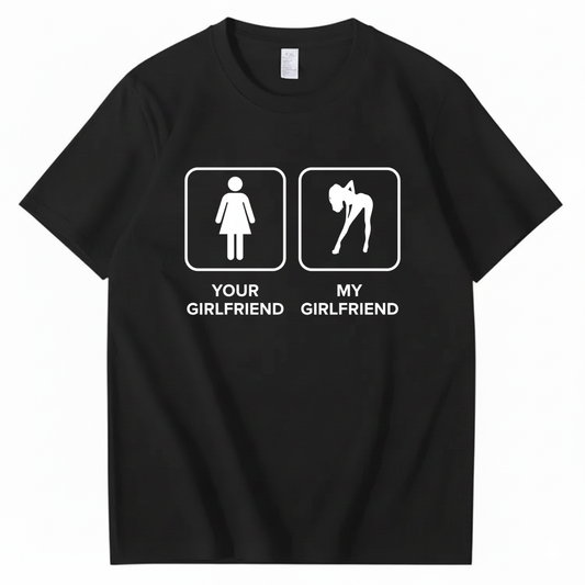 YOUR GIRLFRIEND & MY GIRLFRIEND T - SHIRT (FRONT PRINT)
