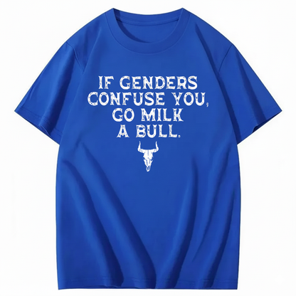 IF GENDERS CONFUSE YOU, GO MILK A BULL T - SHIRT (FRONT PRINT)