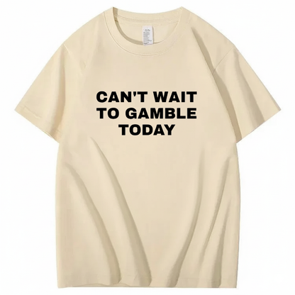 CAN'T WAIT TO GAMBLE TODAY T-Shirt