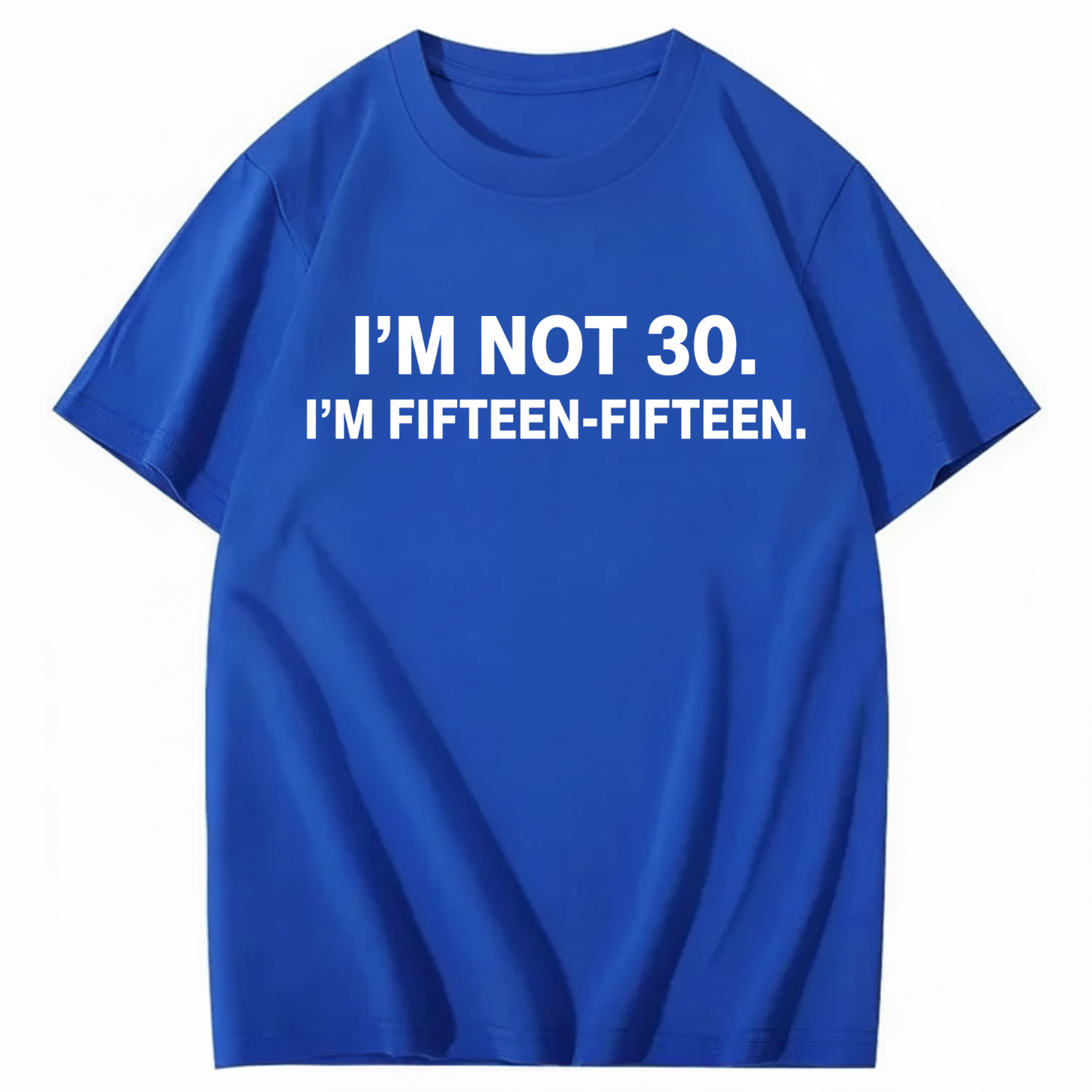 I'M NOT 30,I'M FIFTEEN - FIFTEEN T - SHIRT (FRONT PRINT)