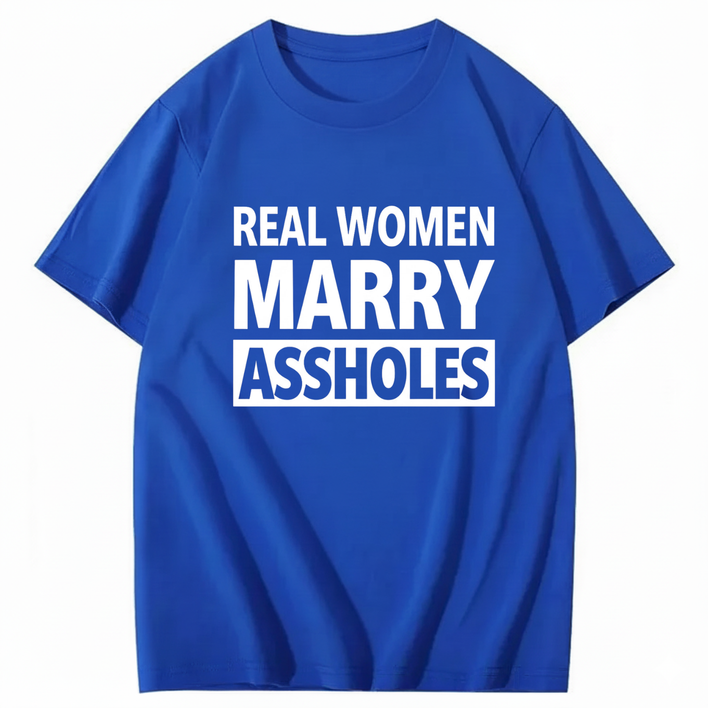 REAL WOMEN MARRY ASSHOLES T - SHIRT (FRONT PRINT)