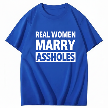 REAL WOMEN MARRY ASSHOLES T - SHIRT (FRONT PRINT)