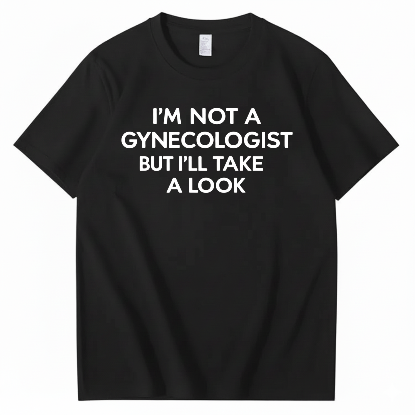 I'M NOT A GYNECOLOGIST BUT I'LL TAKE A LOOK T - SHIRT (FRONT PRINT)