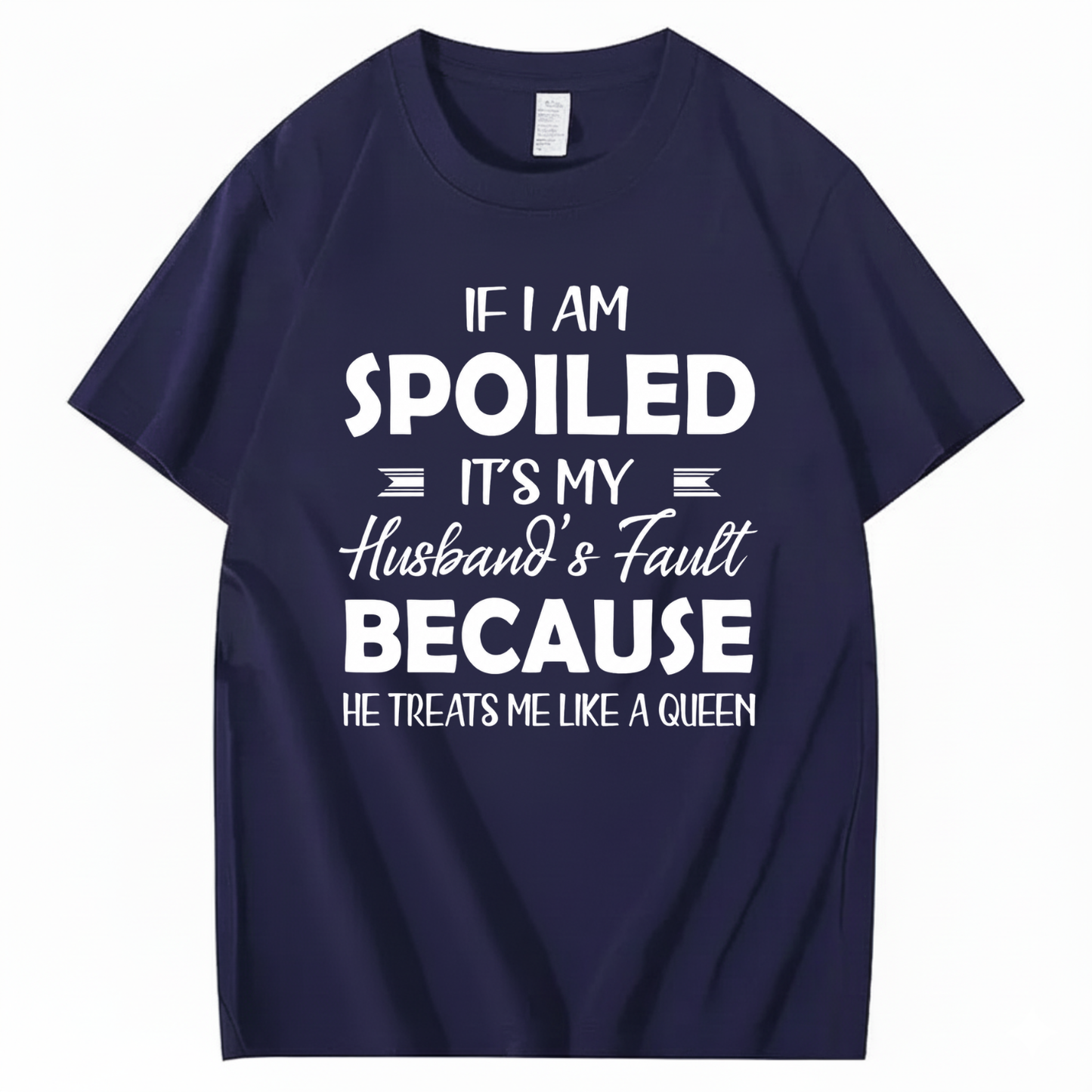 IF I AM SPOILED IT'S MY HUSBAND'S FAULT BECAUSE HE TREATS ME LIKE A QUEEN T - SHIRT (FRONT PRINT)