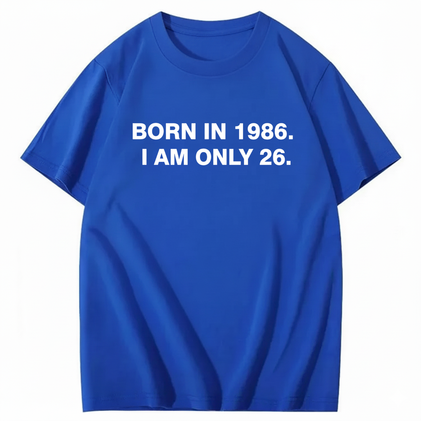 BORN IN 1986. I AM ONLY 26  T - SHIRT (FRONT PRINT)