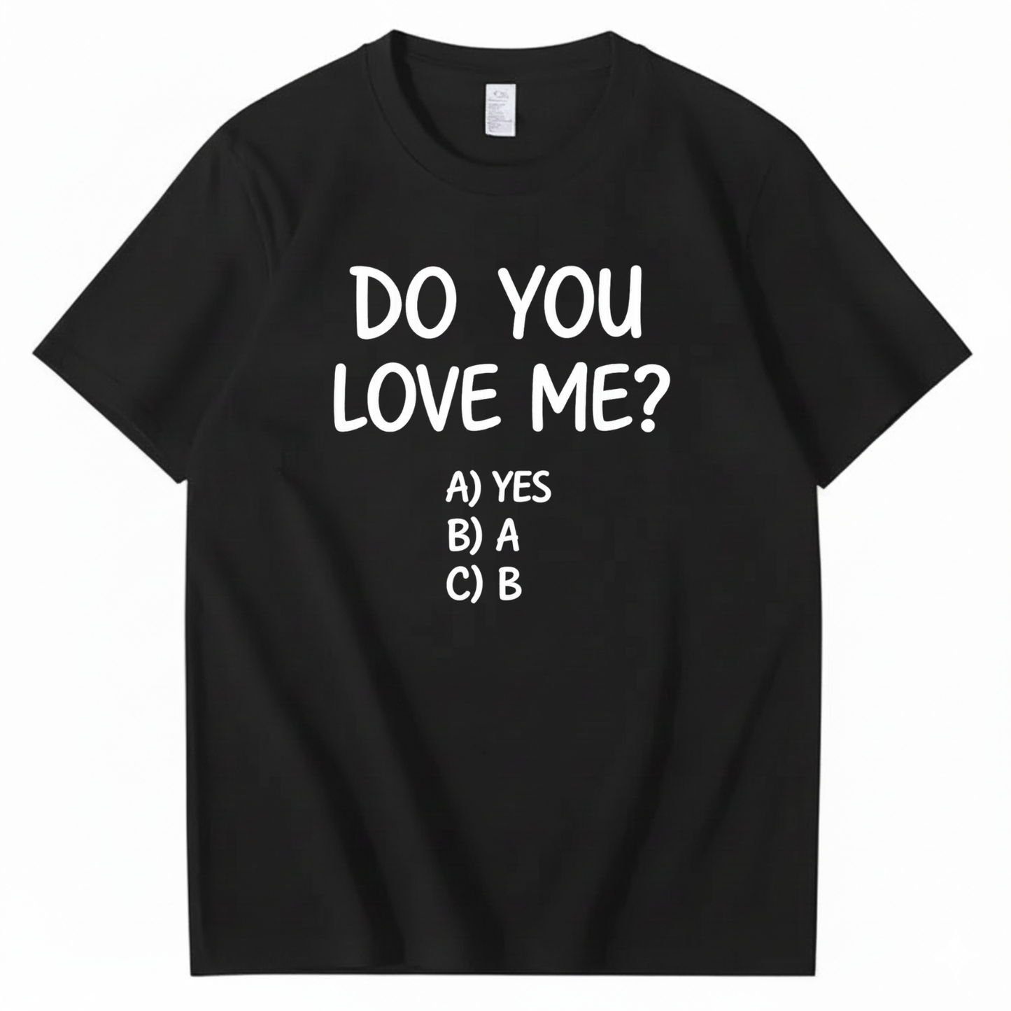 DO YOU LOVE ME? T - SHIRT (FRONT PRINT)