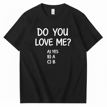 DO YOU LOVE ME? T - SHIRT (FRONT PRINT)