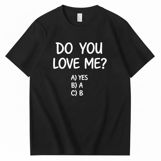 DO YOU LOVE ME? T - SHIRT (FRONT PRINT)