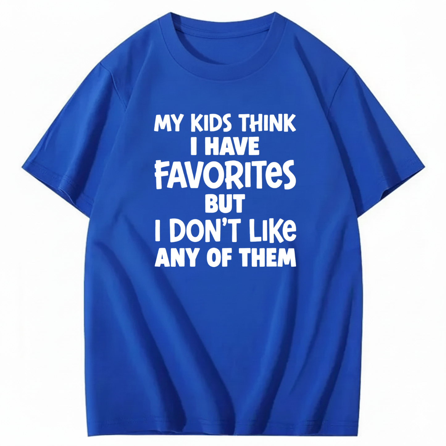 MY KIDS THINK I HAVE FAVORITES BUT I DON'T LIKE ANY OF THEM T - SHIRT (FRONT PRINT)