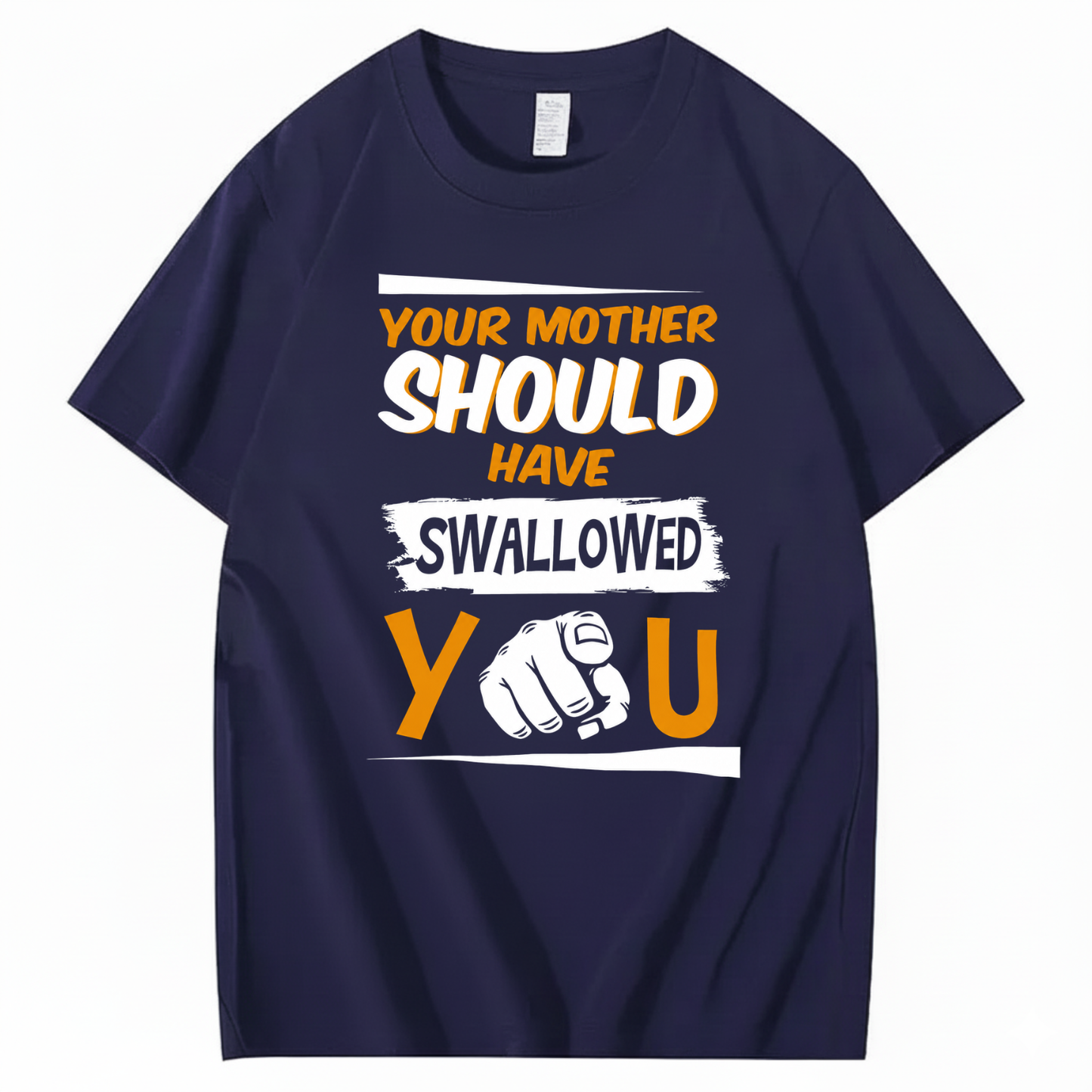 YOUR MOTHER SHOULD HAVE SWALLOWED YOU T - SHIRT (FRONT PRINT)