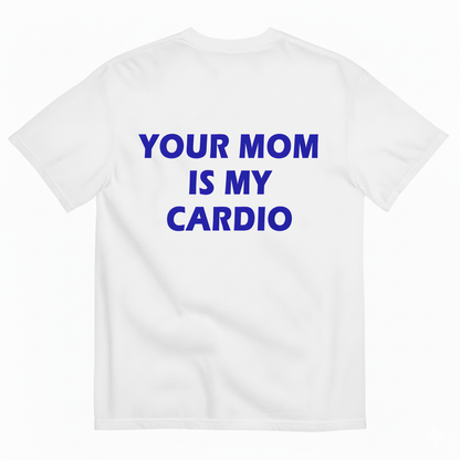 YOUR MOM IS MY CARDIO T- SHIRT