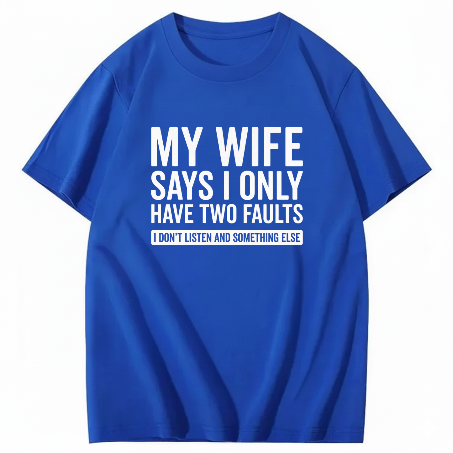 MY WIFE SAYS I ONLY HAVE TWO FAULTS T - SHIRT (FRONT PRINT)