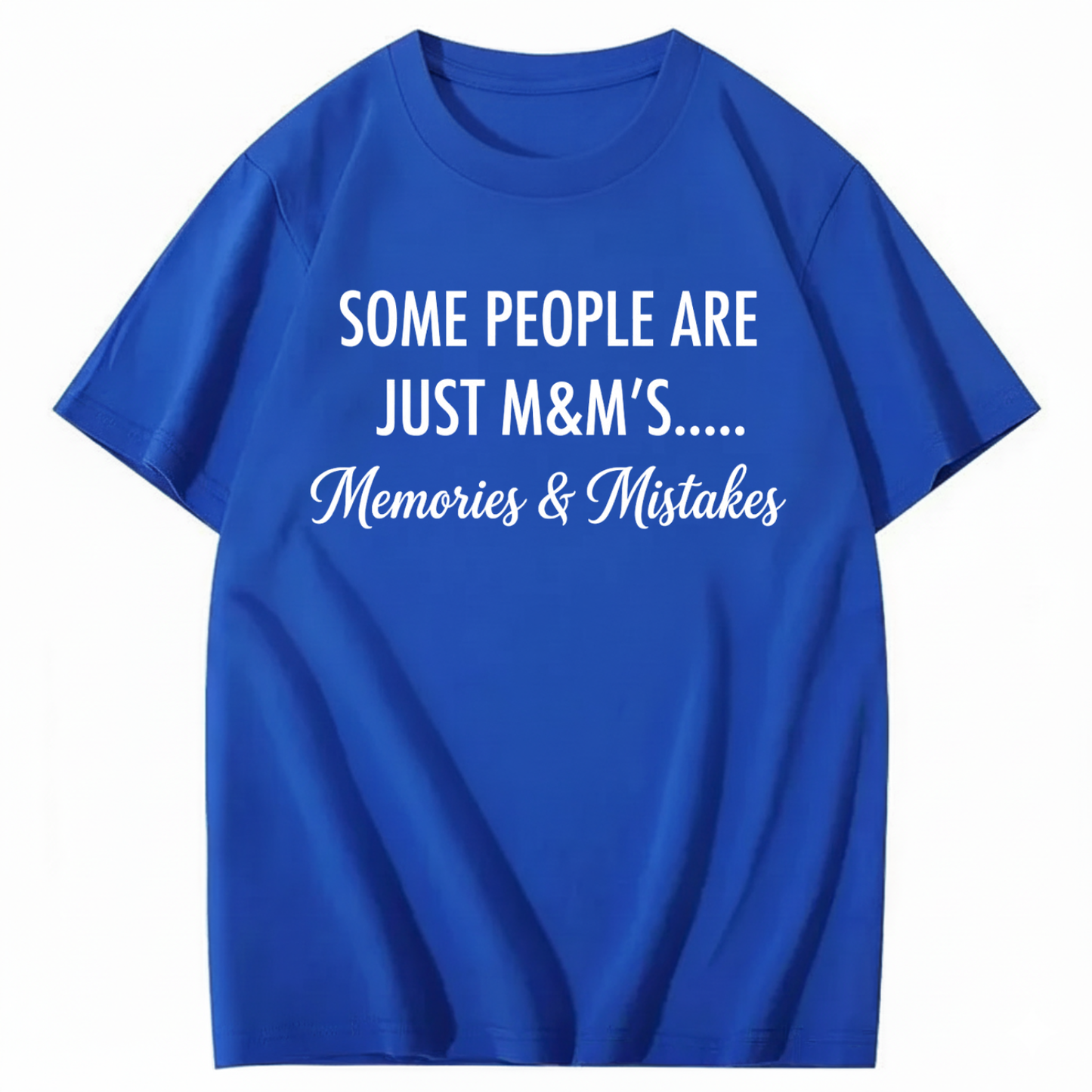 SOME PEOPLE ARE JUST M&M’S..... MEMORIES & MISTAKES T - SHIRT (FRONT PRINT)