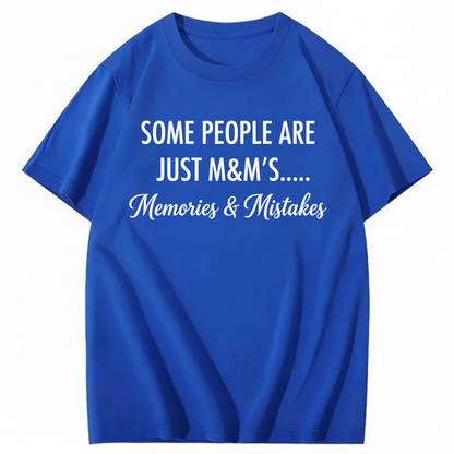 SOME PEOPLE ARE JUST M&M’S..... MEMORIES & MISTAKES T - SHIRT (FRONT PRINT)