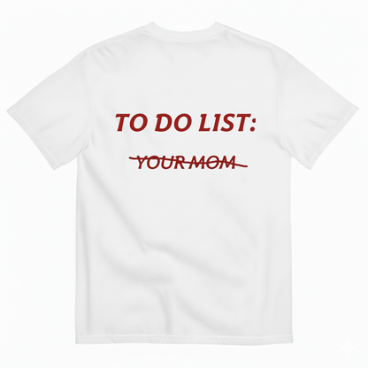 TO DO LIST: YOUR MOM T- SHIRT