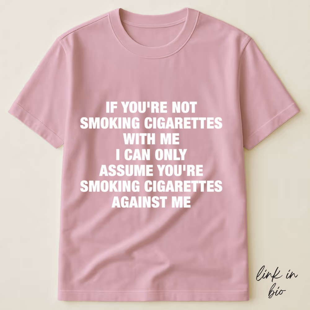 If You're Not Smoking Cigarettes With Me T-shirt
