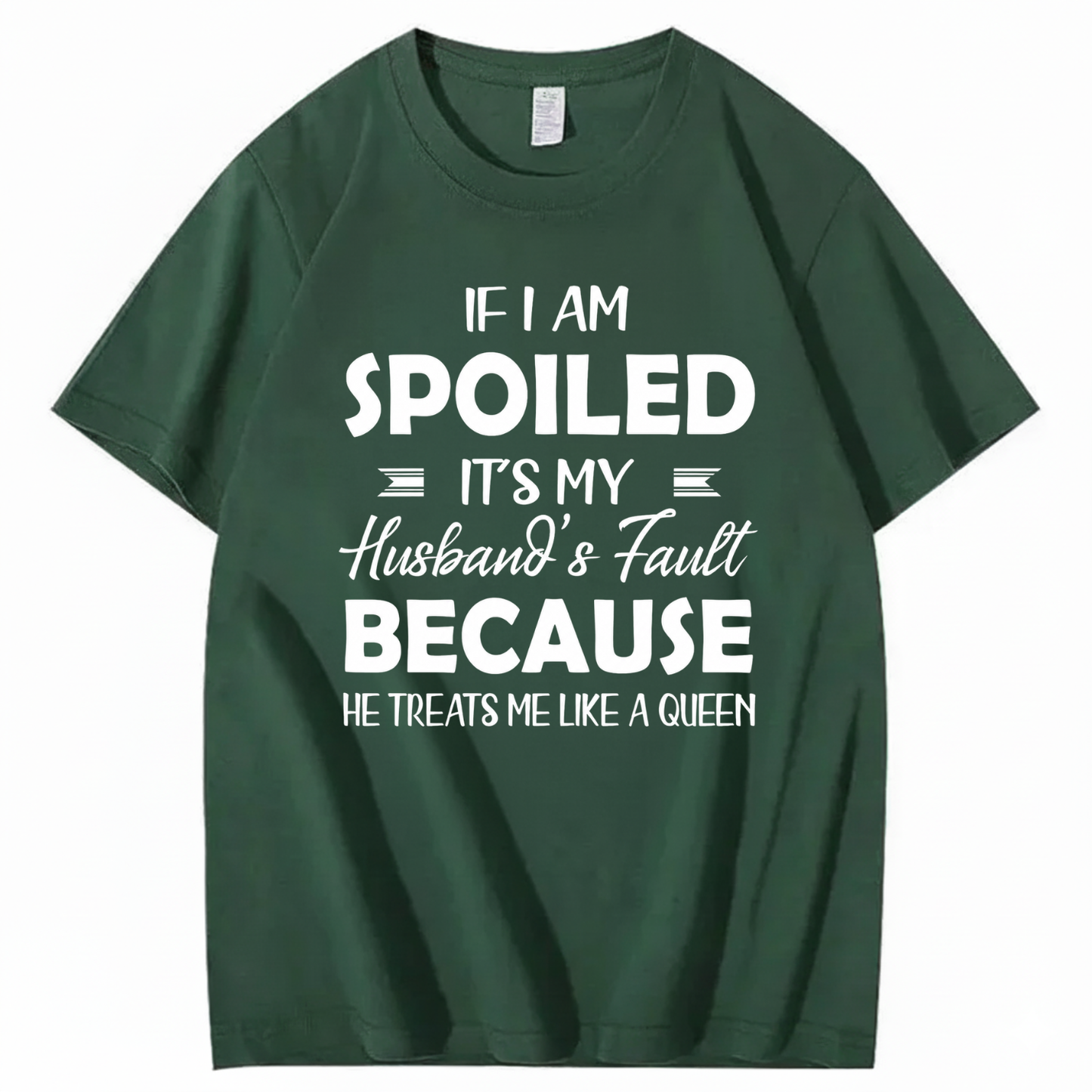 IF I AM SPOILED IT'S MY HUSBAND'S FAULT BECAUSE HE TREATS ME LIKE A QUEEN T - SHIRT (FRONT PRINT)