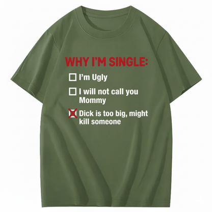 WHY I'M SINGLE T - SHIRT (FRONT PRINT)
