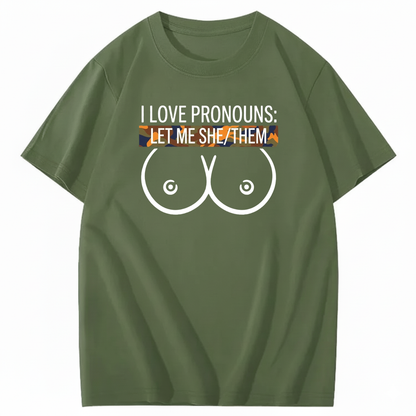 I LOVE PRONOUNS: LET ME SHE/THEM T - SHIRT (FRONT PRINT)