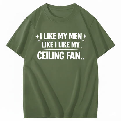 I LIKE MY MEN LIKE I LIKE MY.. CEILING FAN.. T - SHIRT (FRONT PRINT)