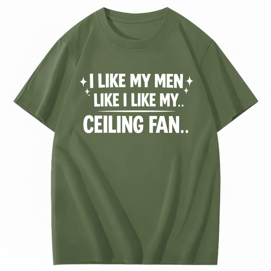 I LIKE MY MEN LIKE I LIKE MY.. CEILING FAN.. T - SHIRT (FRONT PRINT)