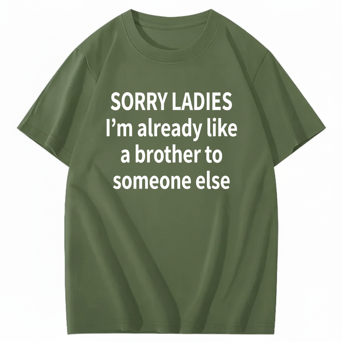 SORRY LADIES I’M ALREADY LIKE A BROTHER TO SOMEONE ELSE T - SHIRT (FRONT PRINT)