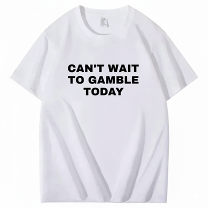 CAN'T WAIT TO GAMBLE TODAY T-Shirt