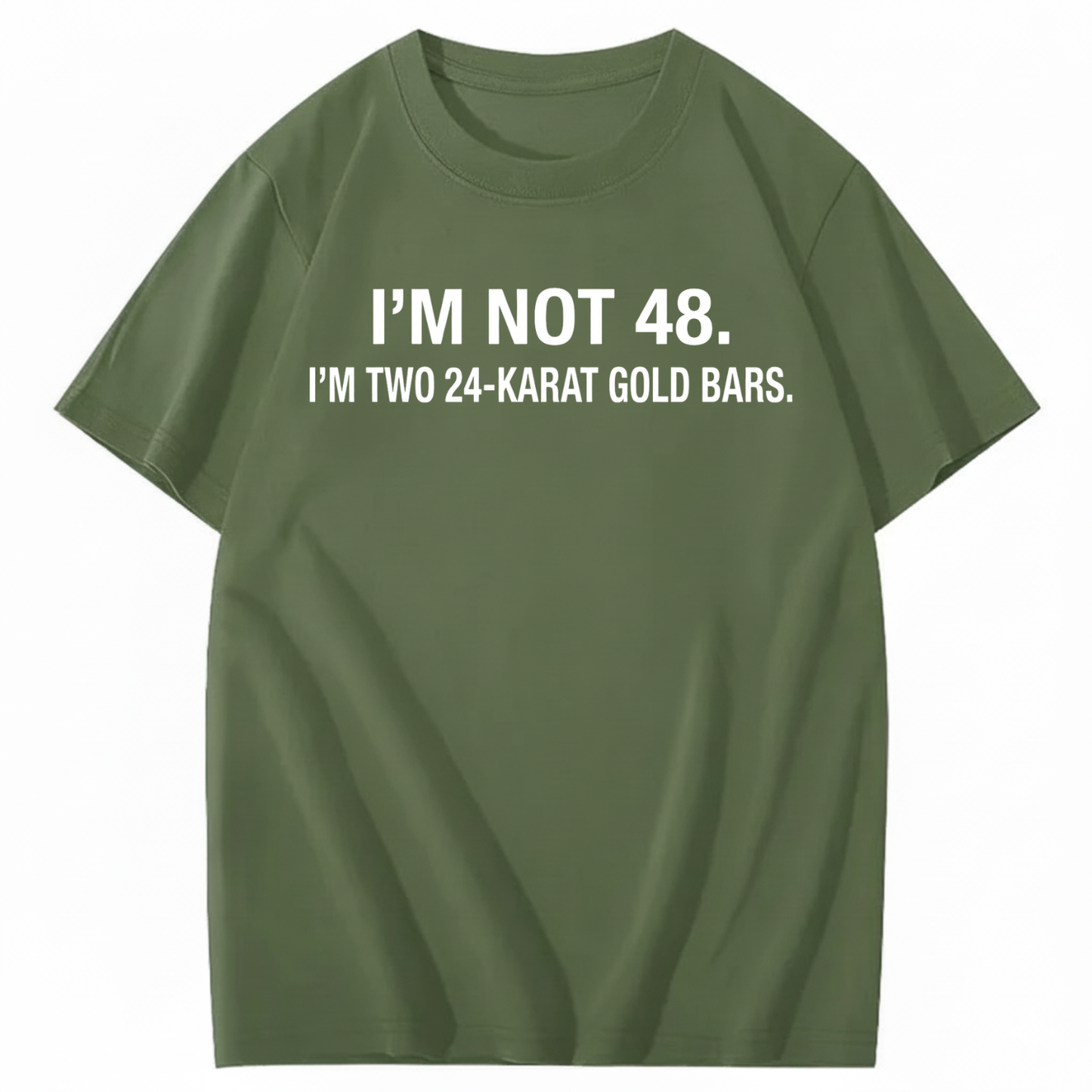 I’M NOT 48. I’M TWO 24-KARAT GOLD BARS T - SHIRT (FRONT PRINT)