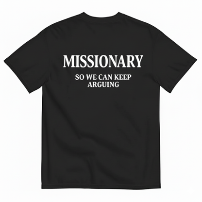 MISSIONARY SO WE CAN KEEP ARGUING T- SHIRT