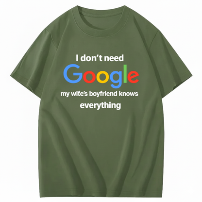 I DON'T NEED GOOGLE My Wife's Boyfriend Knows Everything T - SHIRT (FRONT PRINT)