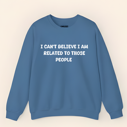 I can't believe I'm Realated to tthose people Crewneck Sweatshirt