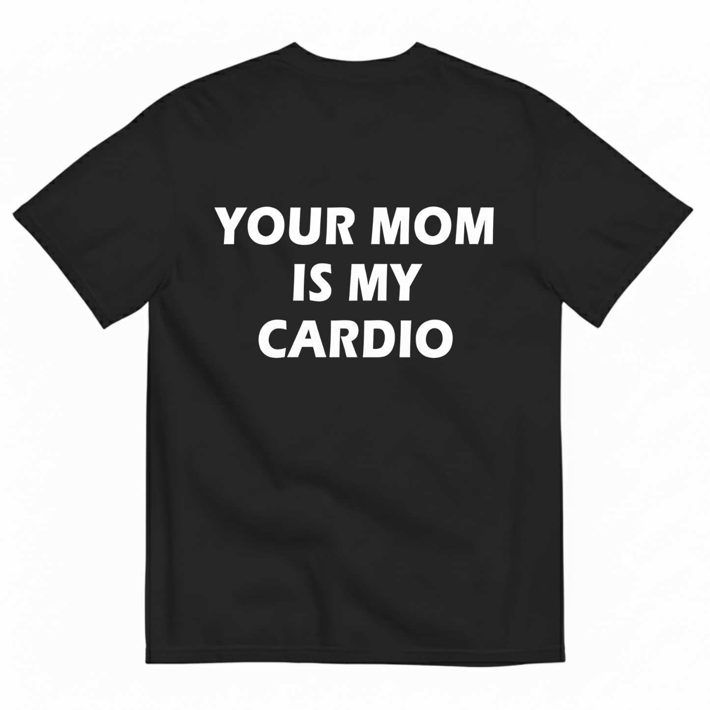 YOUR MOM IS MY CARDIO T- SHIRT