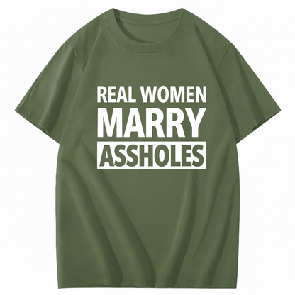 REAL WOMEN MARRY ASSHOLES T - SHIRT (FRONT PRINT)