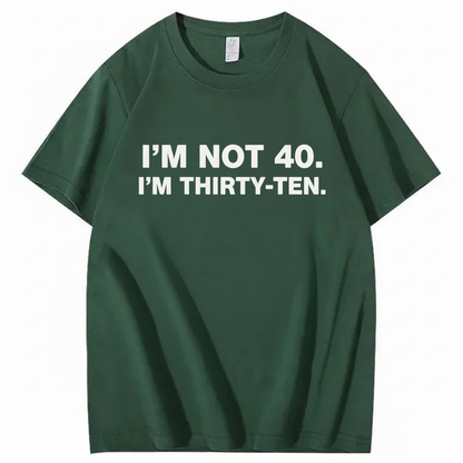 I' NOT 40, I'M THIRTY - TEN T - SHIRT (FRONT PRINT)