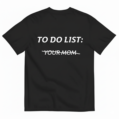TO DO LIST: YOUR MOM T- SHIRT