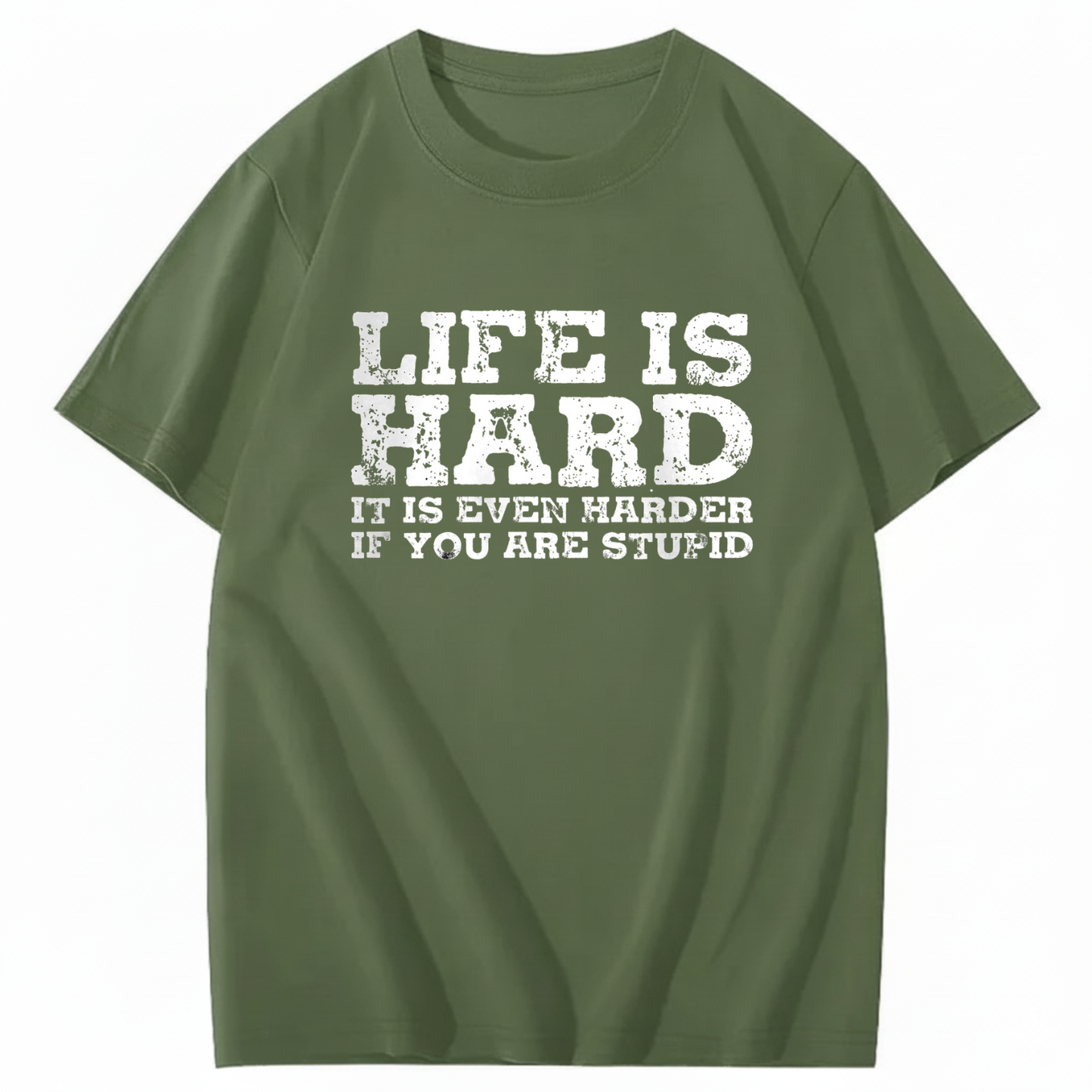 LIFE IS HARD IT IS EVEN HARDER IF YOU ARE STUPID T - SHIRT (FRONT PRINT)
