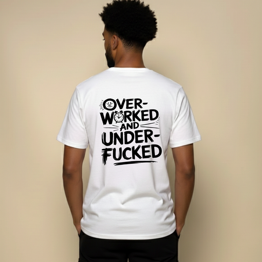 OVER - WORKED AND UNDER - FUCKED T- SHIRT (BACK PRINT)