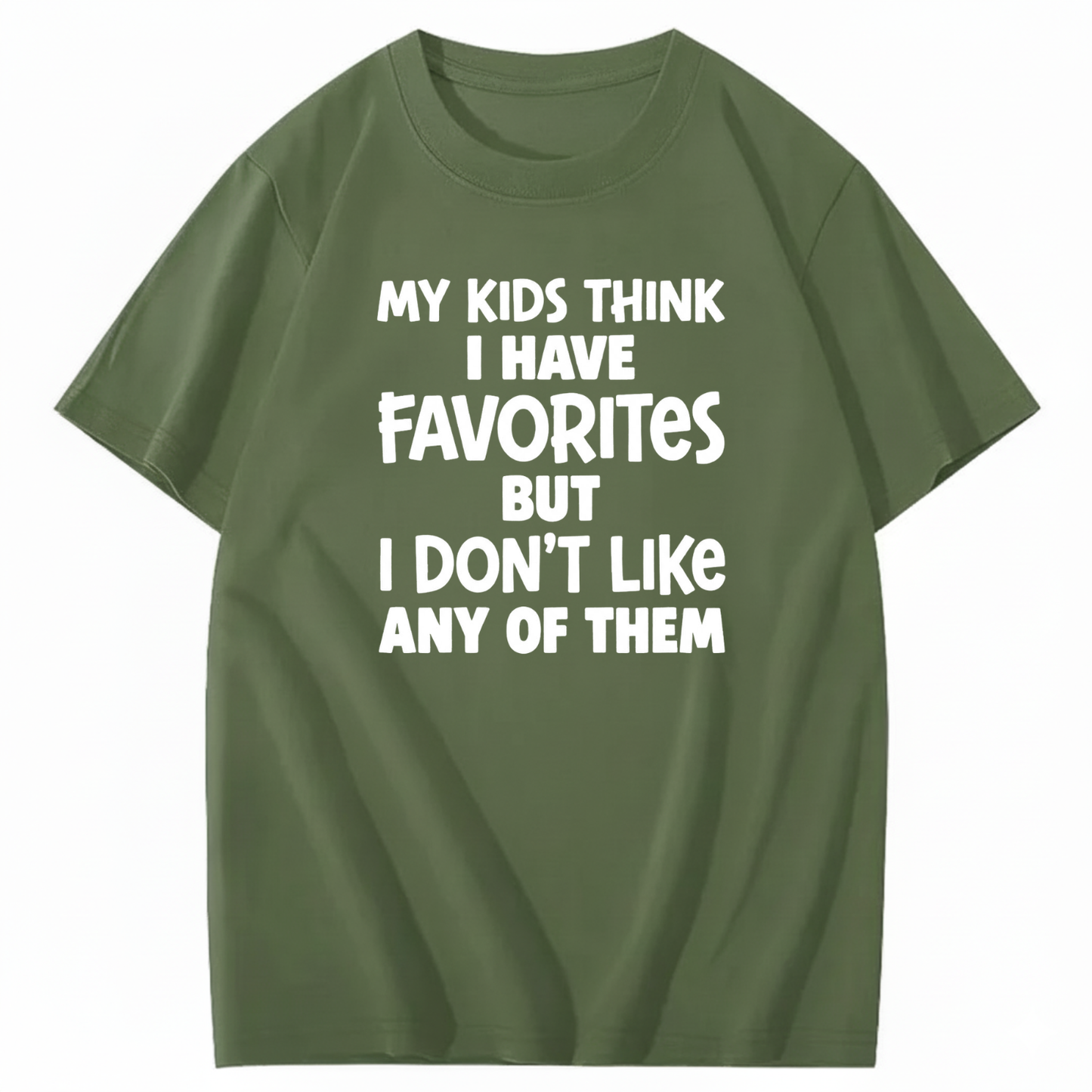 MY KIDS THINK I HAVE FAVORITES BUT I DON'T LIKE ANY OF THEM T - SHIRT (FRONT PRINT)
