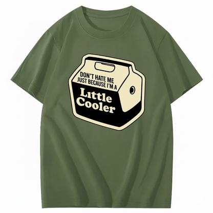 DON'T HATE ME JUST BECAUSE I'M A LITTLE COOLER T - SHIRT (FRONT PRINT)